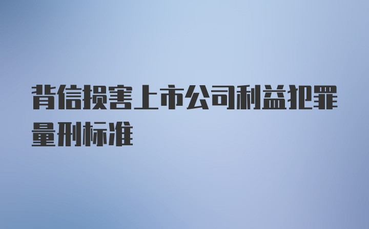 背信损害上市公司利益犯罪量刑标准