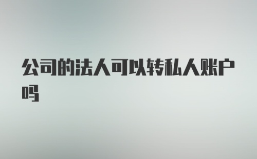 公司的法人可以转私人账户吗