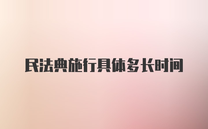 民法典施行具体多长时间