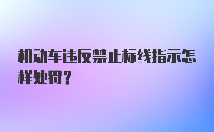 机动车违反禁止标线指示怎样处罚？