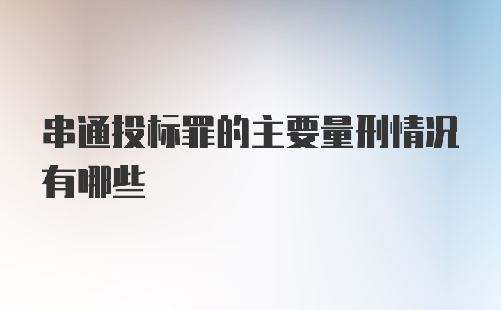 串通投标罪的主要量刑情况有哪些