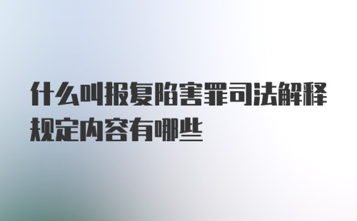 什么叫报复陷害罪司法解释规定内容有哪些