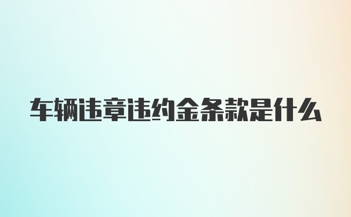 车辆违章违约金条款是什么