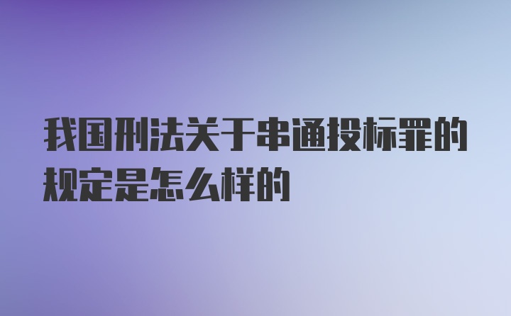 我国刑法关于串通投标罪的规定是怎么样的