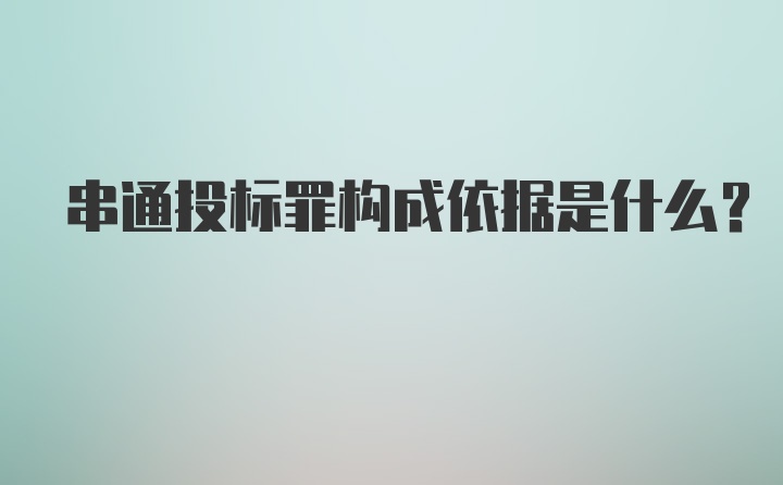 串通投标罪构成依据是什么?