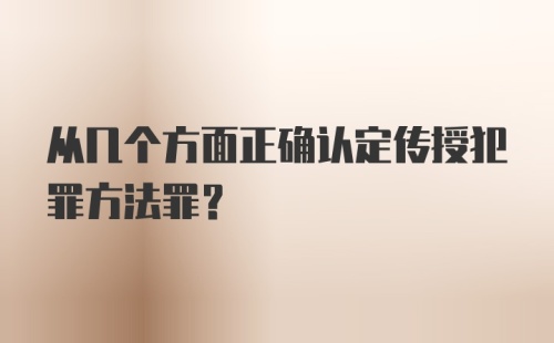 从几个方面正确认定传授犯罪方法罪？