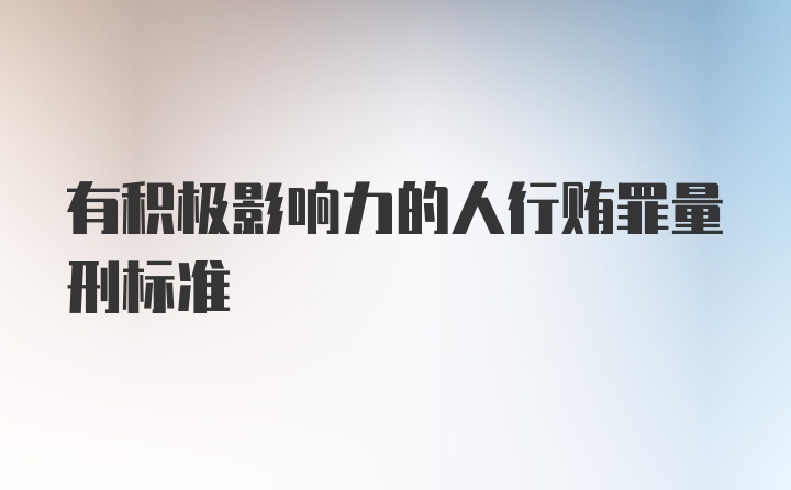 有积极影响力的人行贿罪量刑标准