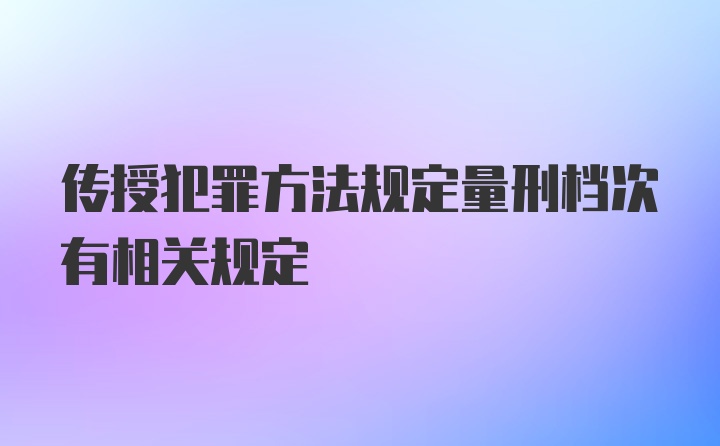 传授犯罪方法规定量刑档次有相关规定