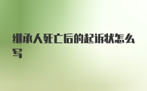 继承人死亡后的起诉状怎么写