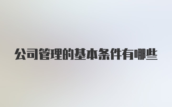 公司管理的基本条件有哪些