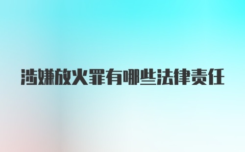 涉嫌放火罪有哪些法律责任