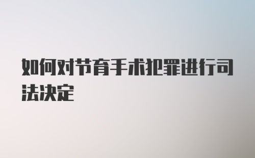 如何对节育手术犯罪进行司法决定