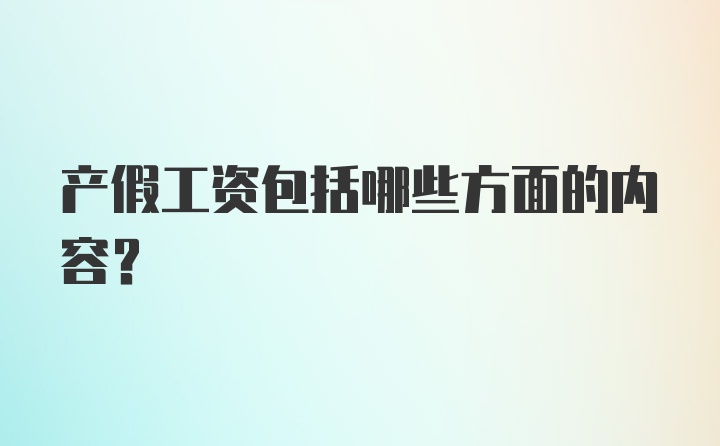 产假工资包括哪些方面的内容？