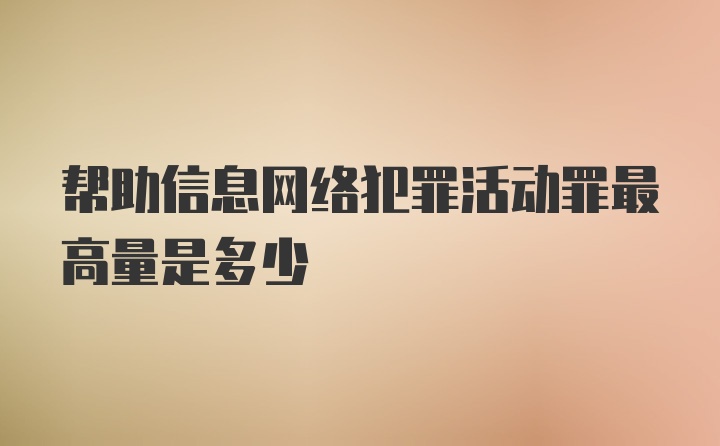 帮助信息网络犯罪活动罪最高量是多少