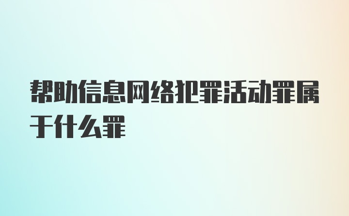 帮助信息网络犯罪活动罪属于什么罪