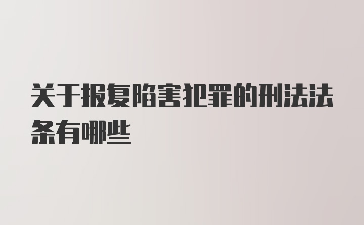 关于报复陷害犯罪的刑法法条有哪些