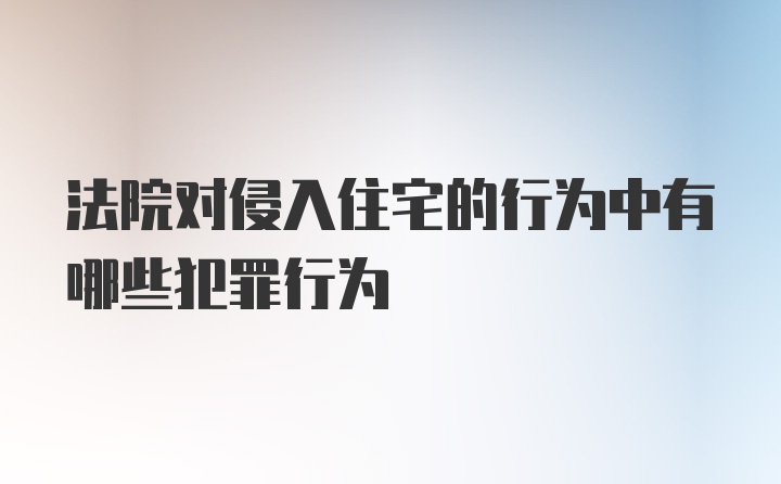 法院对侵入住宅的行为中有哪些犯罪行为