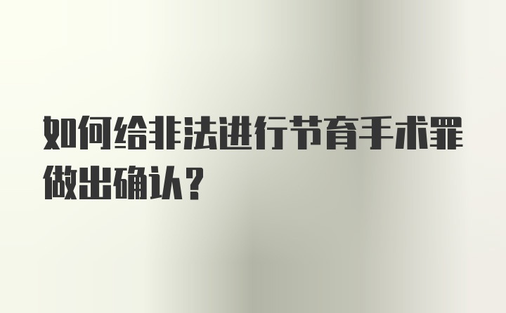 如何给非法进行节育手术罪做出确认？