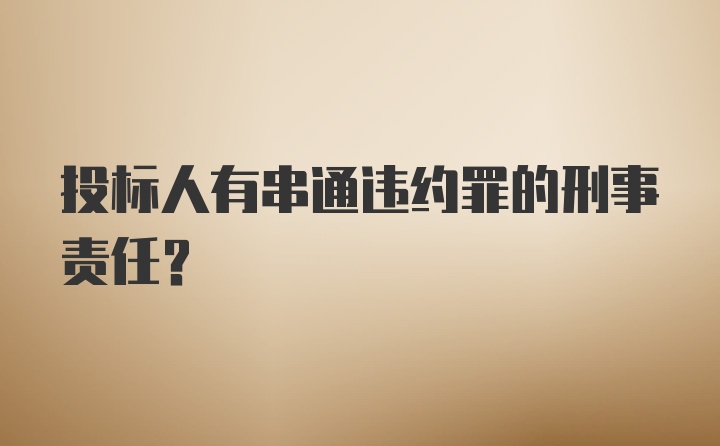 投标人有串通违约罪的刑事责任？