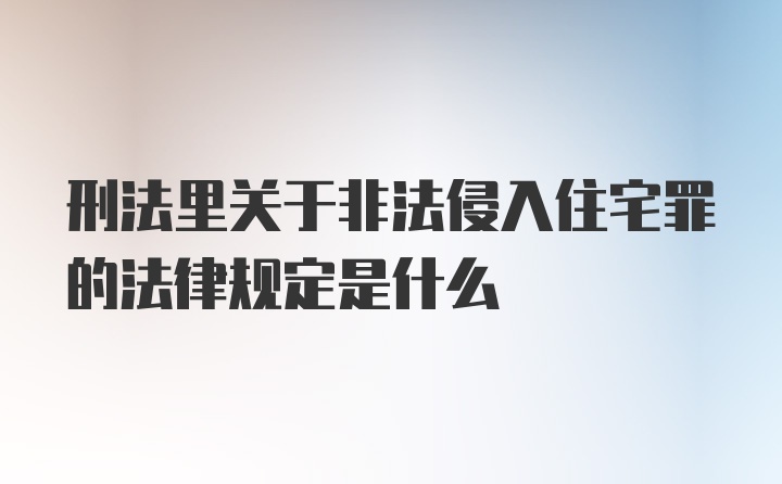 刑法里关于非法侵入住宅罪的法律规定是什么