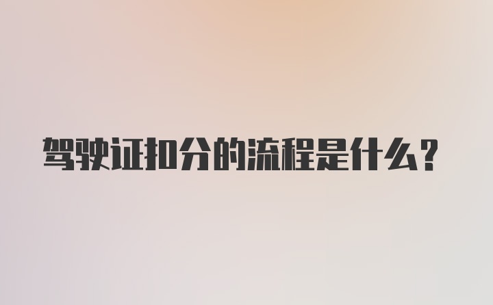 驾驶证扣分的流程是什么？