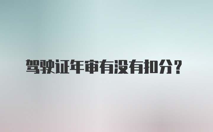 驾驶证年审有没有扣分?