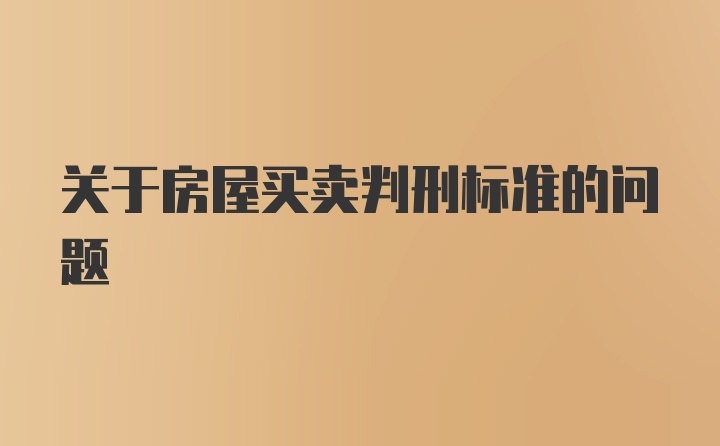 关于房屋买卖判刑标准的问题