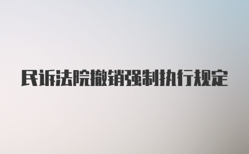 民诉法院撤销强制执行规定