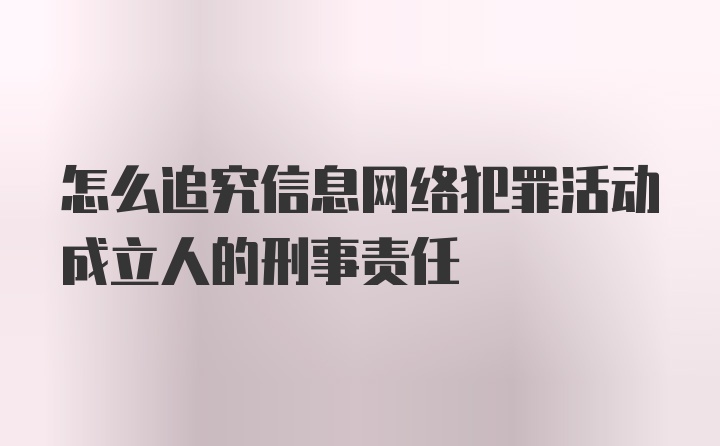 怎么追究信息网络犯罪活动成立人的刑事责任