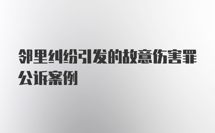 邻里纠纷引发的故意伤害罪公诉案例