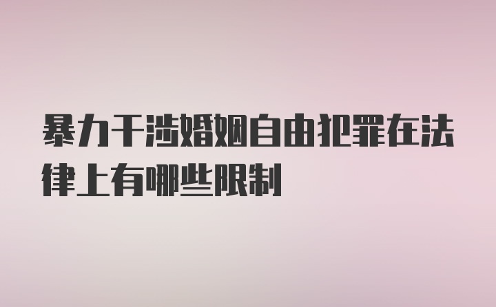 暴力干涉婚姻自由犯罪在法律上有哪些限制