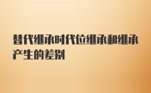 替代继承时代位继承和继承产生的差别