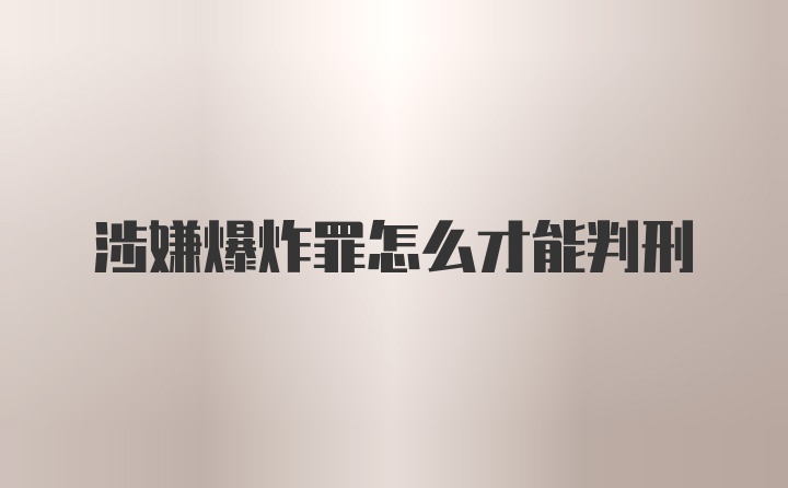 涉嫌爆炸罪怎么才能判刑