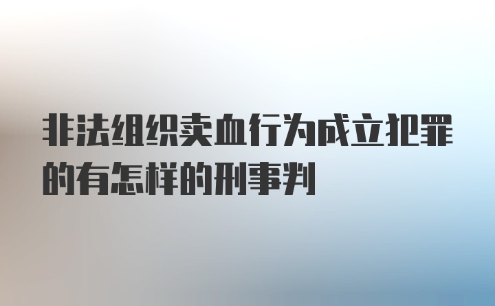 非法组织卖血行为成立犯罪的有怎样的刑事判