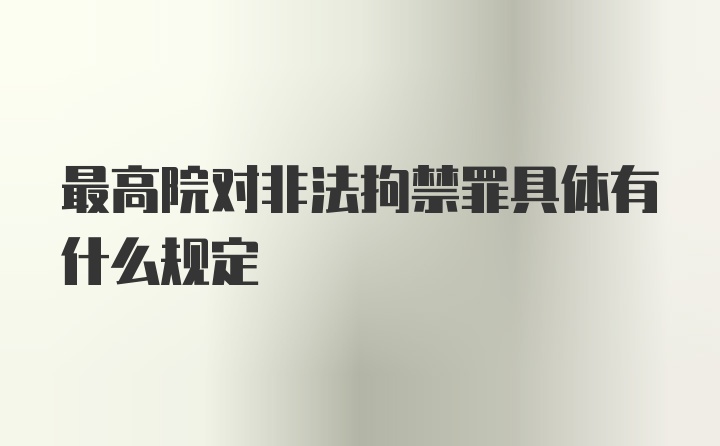 最高院对非法拘禁罪具体有什么规定