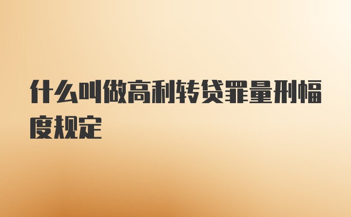 什么叫做高利转贷罪量刑幅度规定