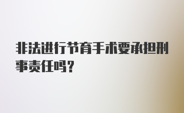 非法进行节育手术要承担刑事责任吗？