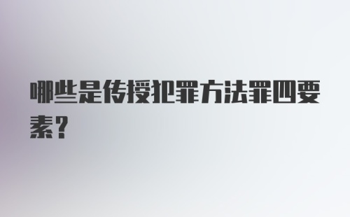 哪些是传授犯罪方法罪四要素?