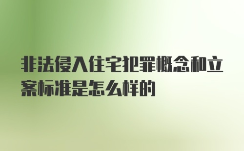 非法侵入住宅犯罪概念和立案标准是怎么样的