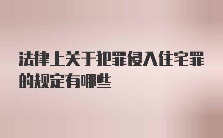 法律上关于犯罪侵入住宅罪的规定有哪些