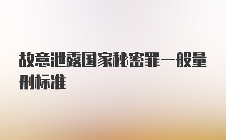 故意泄露国家秘密罪一般量刑标准