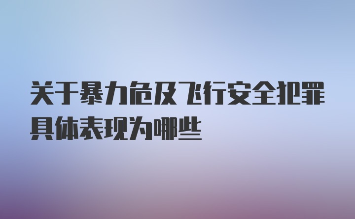 关于暴力危及飞行安全犯罪具体表现为哪些