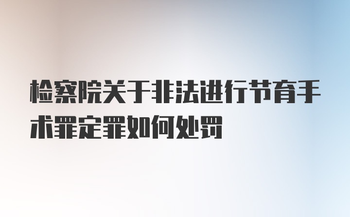 检察院关于非法进行节育手术罪定罪如何处罚