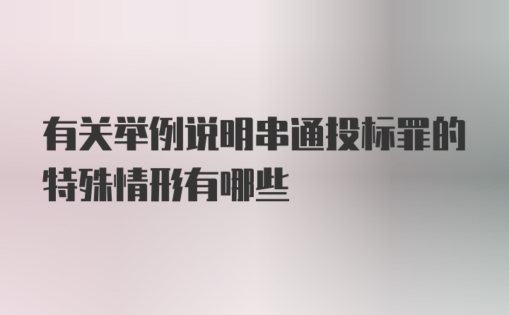 有关举例说明串通投标罪的特殊情形有哪些