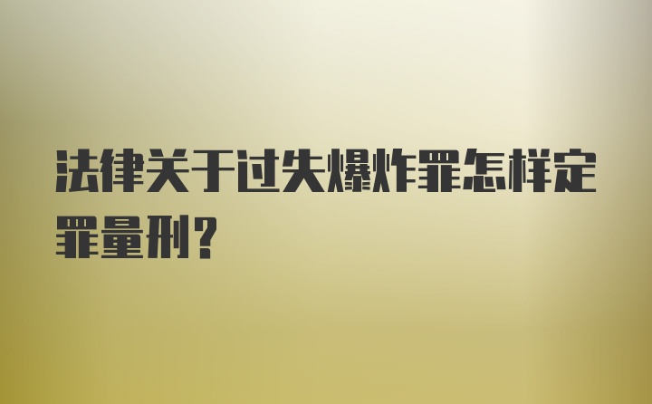 法律关于过失爆炸罪怎样定罪量刑?