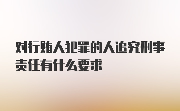 对行贿人犯罪的人追究刑事责任有什么要求