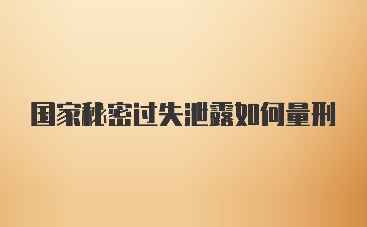 国家秘密过失泄露如何量刑