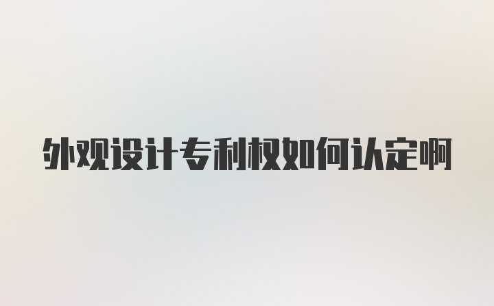 外观设计专利权如何认定啊