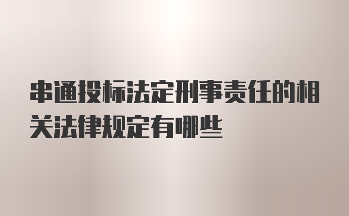 串通投标法定刑事责任的相关法律规定有哪些