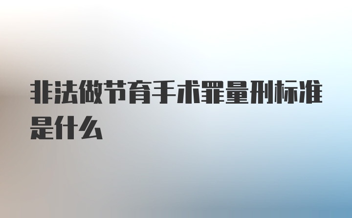 非法做节育手术罪量刑标准是什么